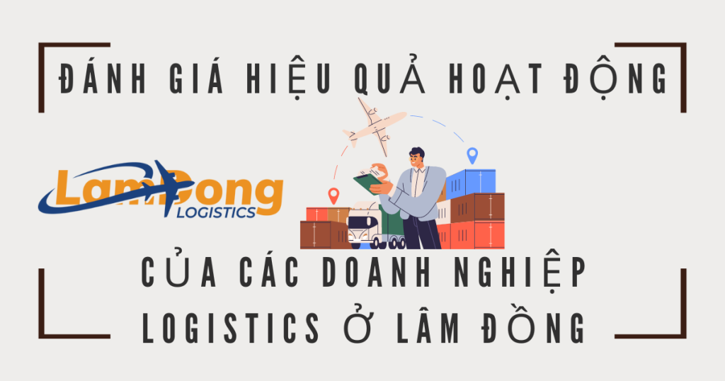 ĐÁNH GIÁ HIỆU QUẢ HOẠT ĐỘNG CỦA CÁC DOANH NGHIỆP LOGISTICS Ở LÂM ĐỒNG