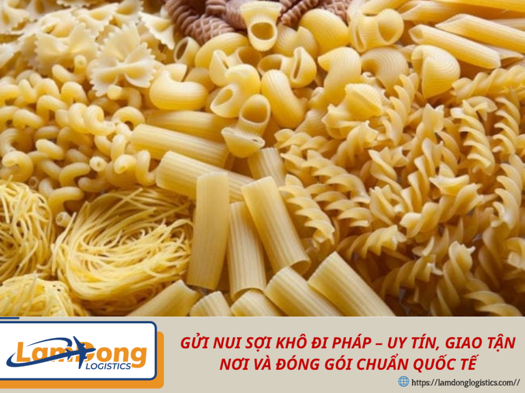 GỬI NUI SỢI KHÔ ĐI PHÁP – UY TÍN, GIAO TẬN NƠI VÀ ĐÓNG GÓI CHUẨN QUỐC TẾ