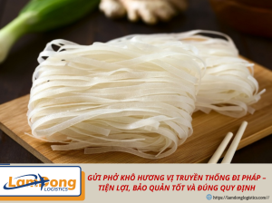 GỬI PHỞ KHÔ HƯƠNG VỊ TRUYỀN THỐNG ĐI PHÁP – TIỆN LỢI, BẢO QUẢN TỐT VÀ ĐÚNG QUY ĐỊNH