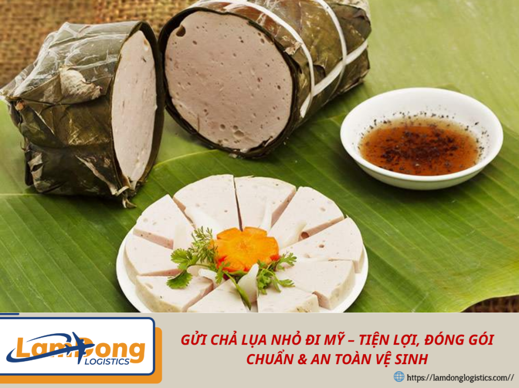 GỬI CHẢ LỤA NHỎ ĐI MỸ – TIỆN LỢI, ĐÓNG GÓI CHUẨN & AN TOÀN VỆ SINH