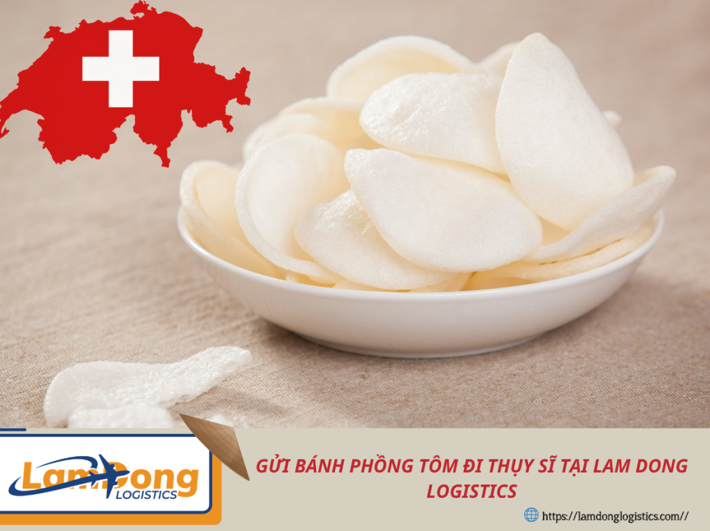 Gửi bánh phồng tôm đi Thụy Sĩ an toàn, nhanh chóng cùng Lam Dong Logistics