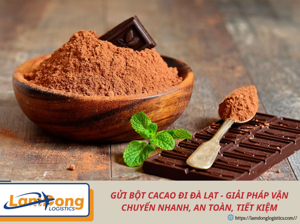 GỬI BỘT CACAO ĐI ĐÀ LẠT - GIẢI PHÁP VẬN CHUYỂN NHANH, AN TOÀN, TIẾT KIỆM