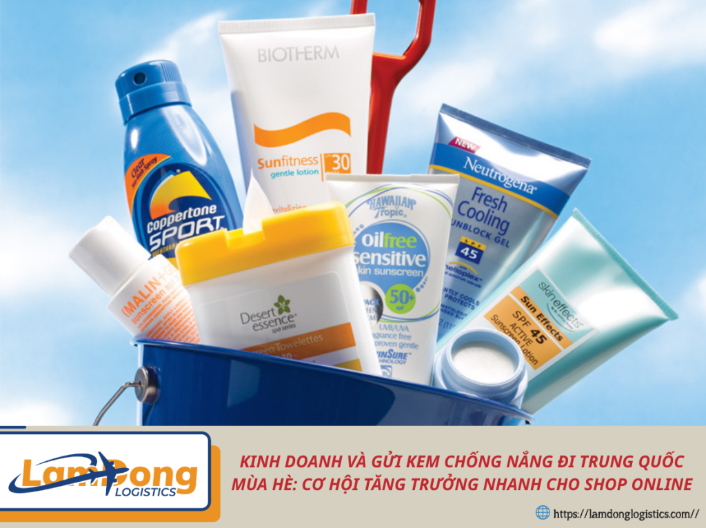 KINH DOANH VÀ GỬI KEM CHỐNG NẮNG ĐI TRUNG QUỐC MÙA HÈ: CƠ HỘI TĂNG TRƯỞNG NHANH CHO SHOP ONLINE