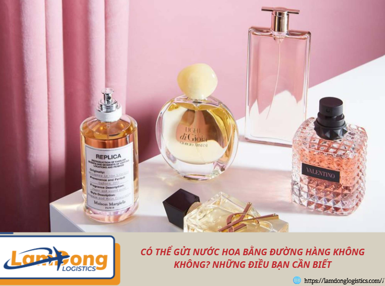 Có thể gửi nước hoa bằng đường hàng không không? Những điều bạn cần biết