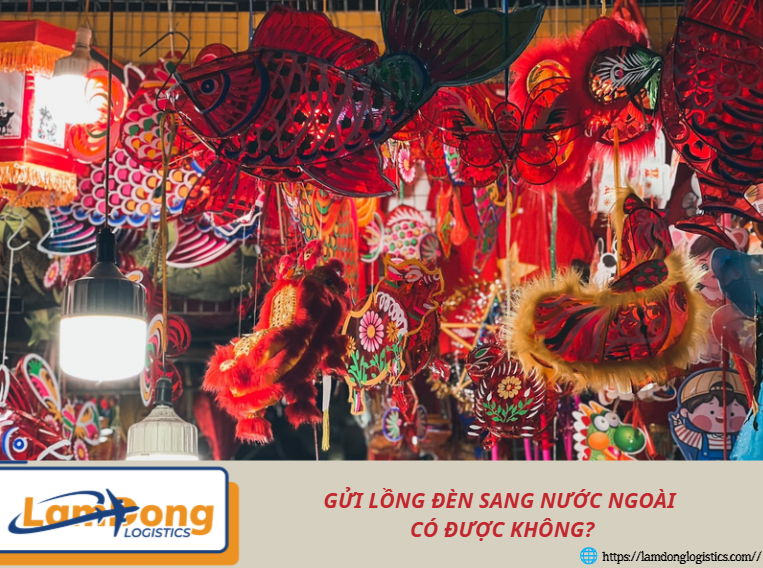 Gửi lồng đèn sang nước ngoài có được không?