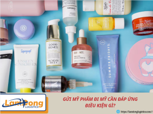 Gửi mỹ phẩm đi Mỹ cần đáp ứng điều kiện gì?