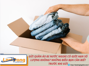 Gửi quần áo đi nước ngoài có giới hạn số lượng không? Những điều bạn cần biết trước khi gửi