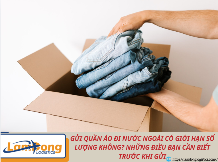 Gửi quần áo đi nước ngoài có giới hạn số lượng không? Những điều bạn cần biết trước khi gửi