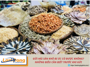 Gửi hải sản khô đi Úc có được không? Những điều cần biết trước khi gửi