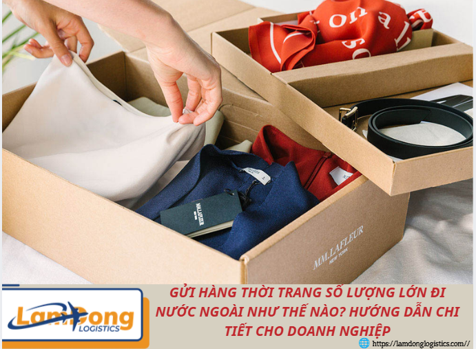 Gửi hàng thời trang số lượng lớn đi nước ngoài như thế nào? Hướng dẫn chi tiết cho doanh nghiệp