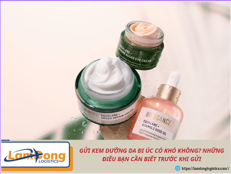 Gửi kem dưỡng da đi Úc có khó không? Những điều bạn cần biết trước khi gửi