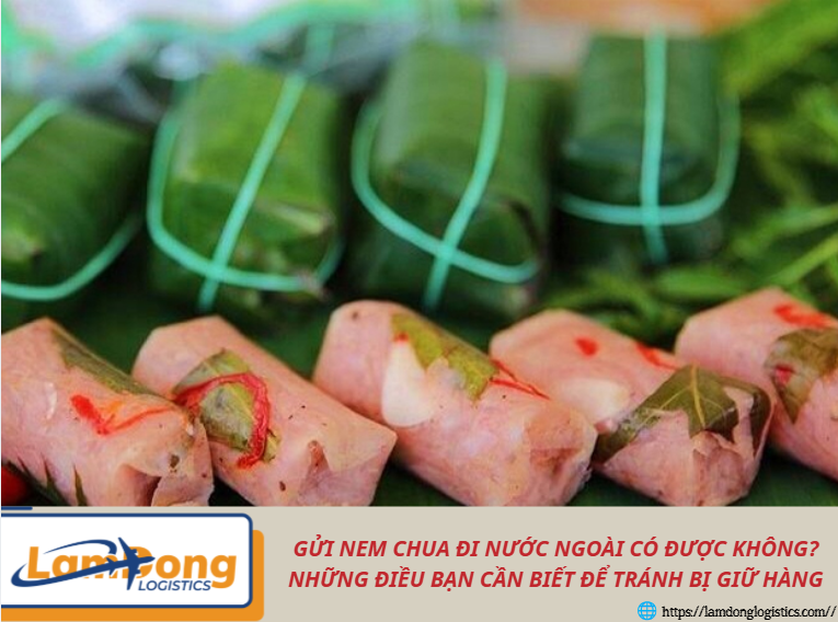 Gửi nem chua đi nước ngoài có được không? Những điều bạn cần biết để tránh bị giữ hàng