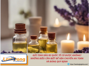Gửi tinh dầu đi quốc tế có được không? Những điều cần biết để vận chuyển an toàn và đúng quy định