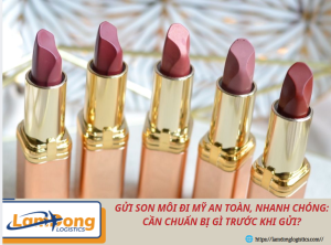 Gửi son môi đi Mỹ an toàn, nhanh chóng: Cần chuẩn bị gì trước khi gửi?