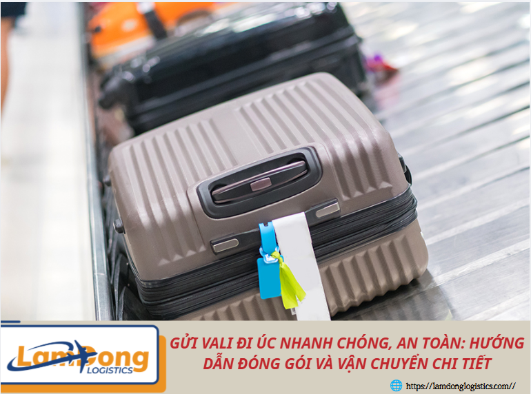 Gửi vali đi Úc nhanh chóng, an toàn: Hướng dẫn đóng gói và vận chuyển chi tiết