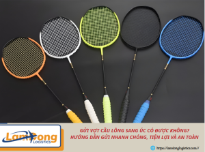Gửi vợt cầu lông sang Úc có được không? Hướng dẫn gửi nhanh chóng, tiện lợi và an toàn