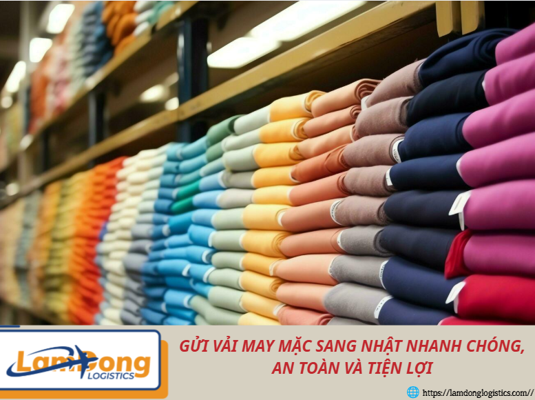 Gửi vải may mặc sang Nhật nhanh chóng, an toàn và tiện lợi