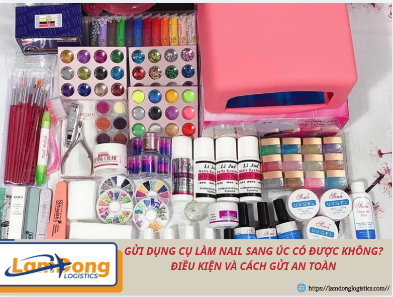 Gửi dụng cụ làm nail sang Úc có được không? Điều kiện và cách gửi an toàn