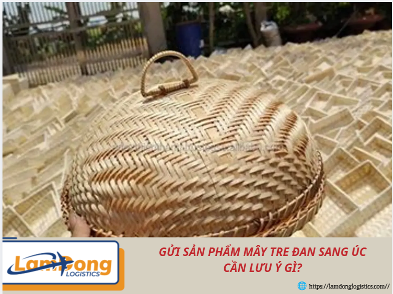 Gửi sản phẩm mây tre đan sang Úc cần lưu ý gì?
