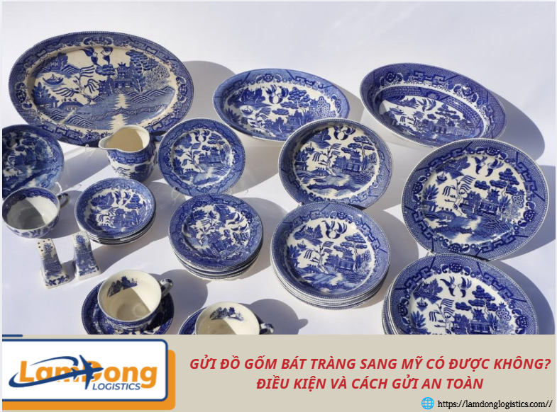 Gửi đồ gốm Bát Tràng sang Mỹ có được không? Điều kiện và cách gửi an toàn