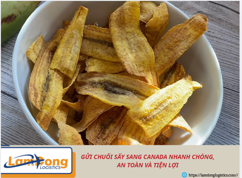 Gửi chuối sấy sang Canada nhanh chóng, an toàn và tiện lợi